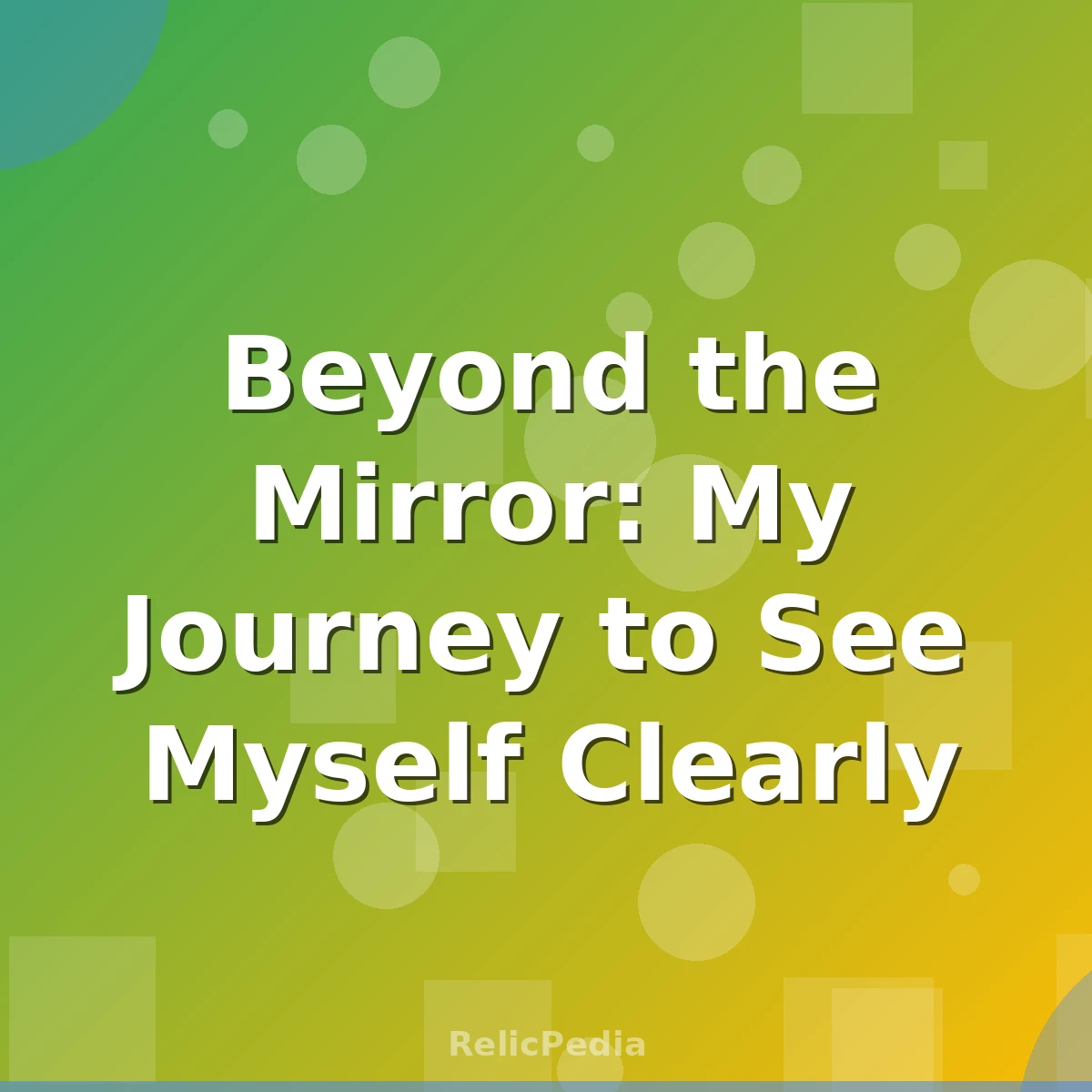 Beyond the Mirror: My Journey to See Myself Clearly