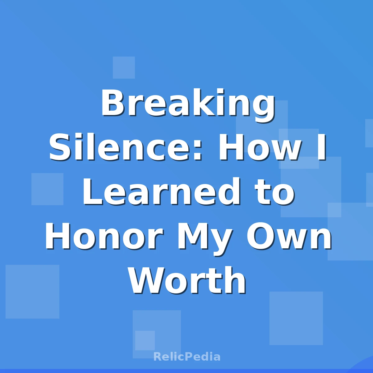 Breaking Silence: How I Learned to Honor My Own Worth