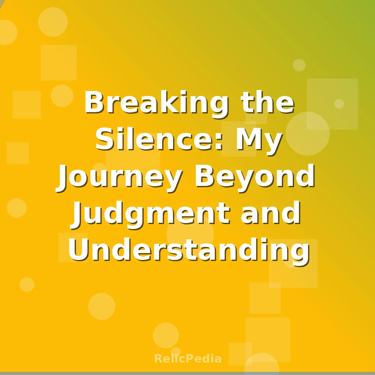 Breaking the Silence: My Journey Beyond Judgment and Understanding