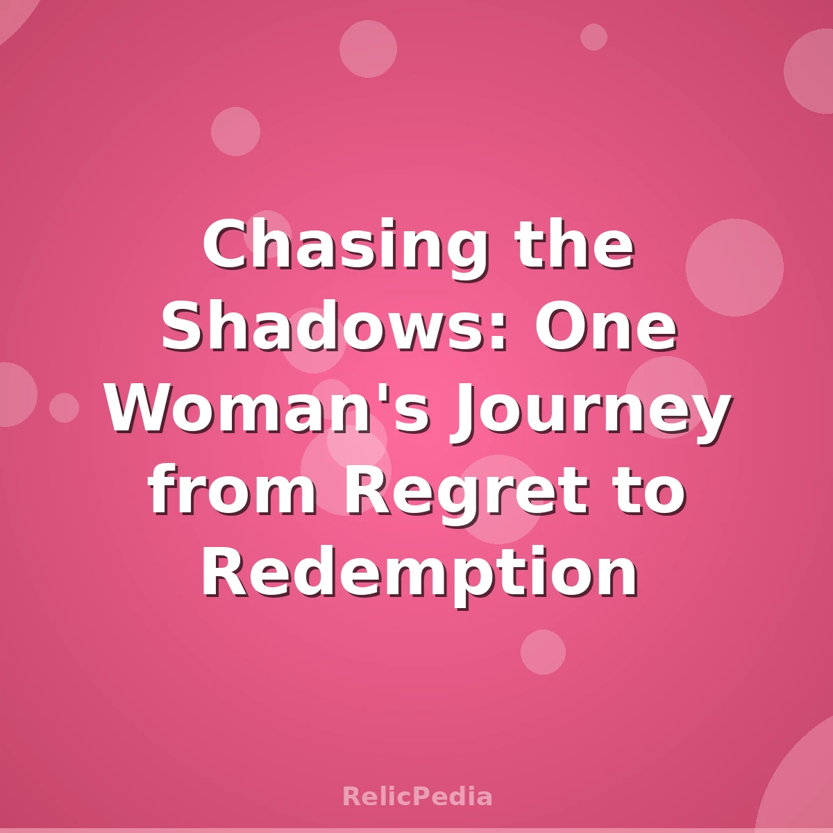 Chasing the Shadows: One Woman's Journey from Regret to Redemption