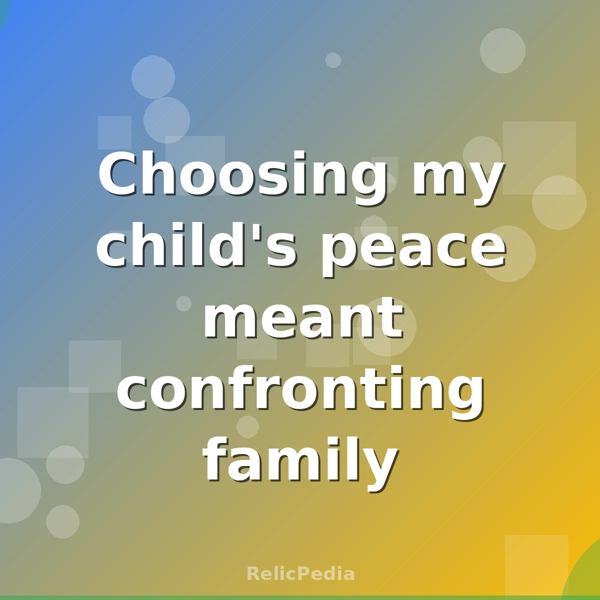 Choosing my child's peace meant confronting family