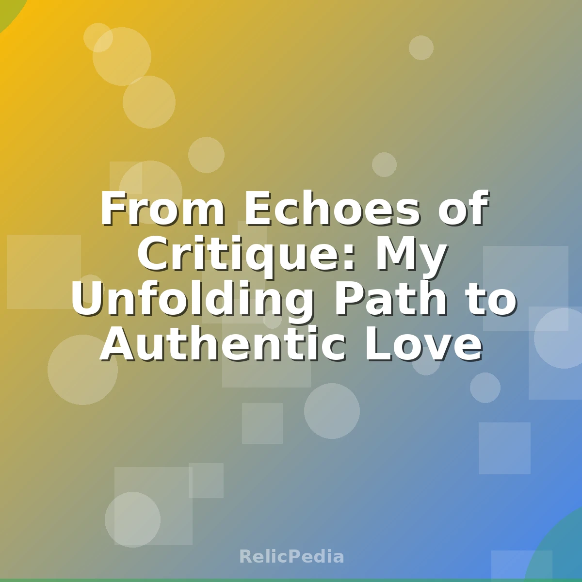 From Echoes of Critique: My Unfolding Path to Authentic Love