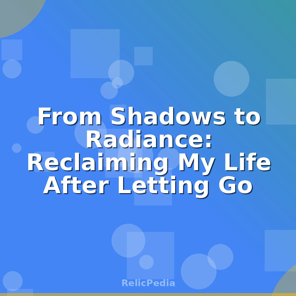 From Shadows to Radiance: Reclaiming My Life After Letting Go
