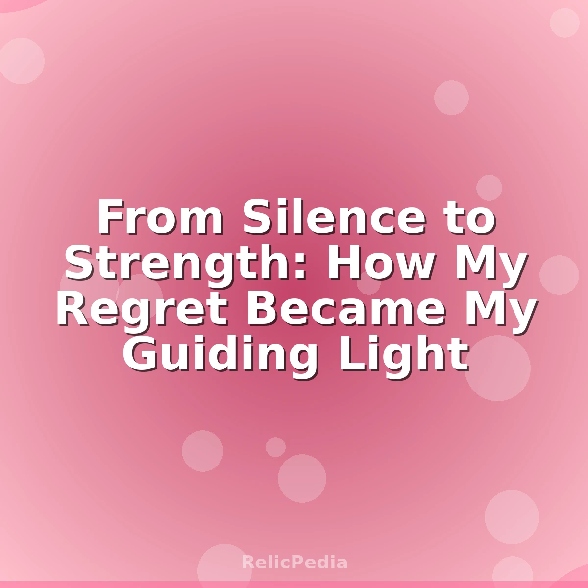 From Silence to Strength: How My Regret Became My Guiding Light