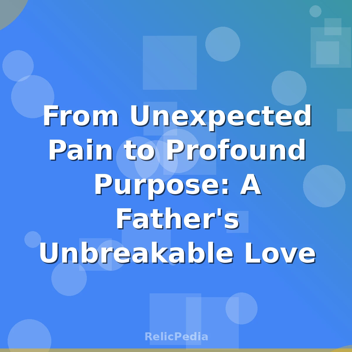 From Unexpected Pain to Profound Purpose: A Father's Unbreakable Love
