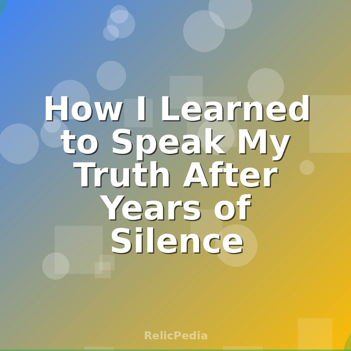How I Learned to Speak My Truth After Years of Silence