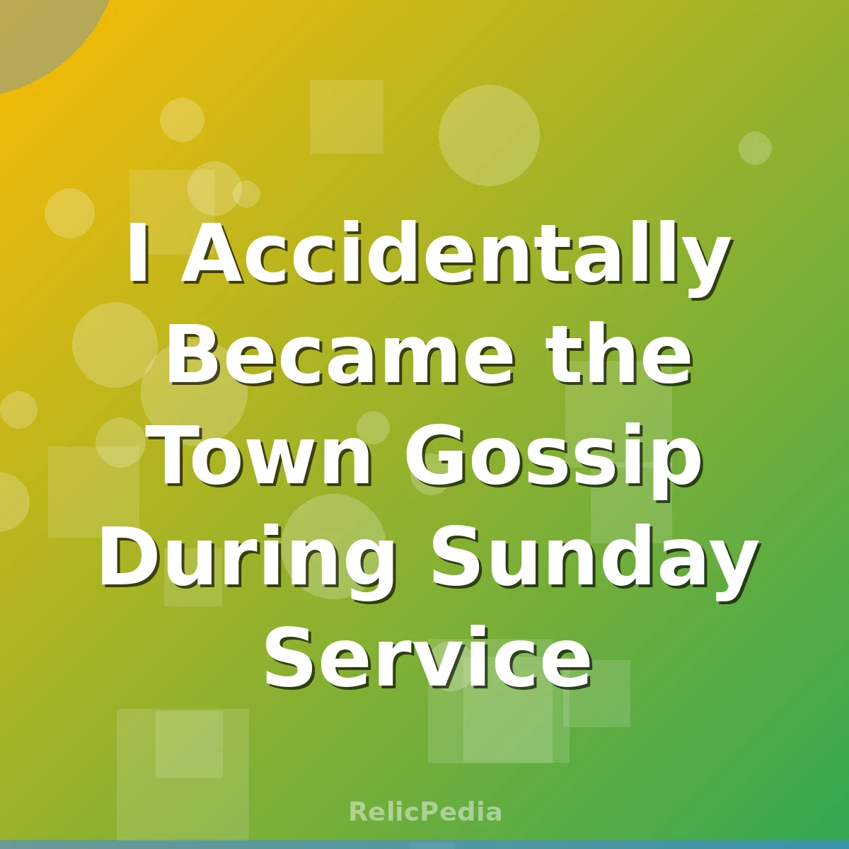 I Accidentally Became the Town Gossip During Sunday Service