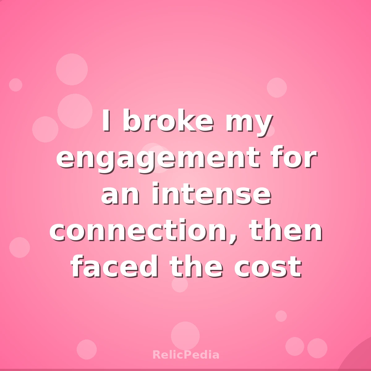 I broke my engagement for an intense connection, then faced the cost
