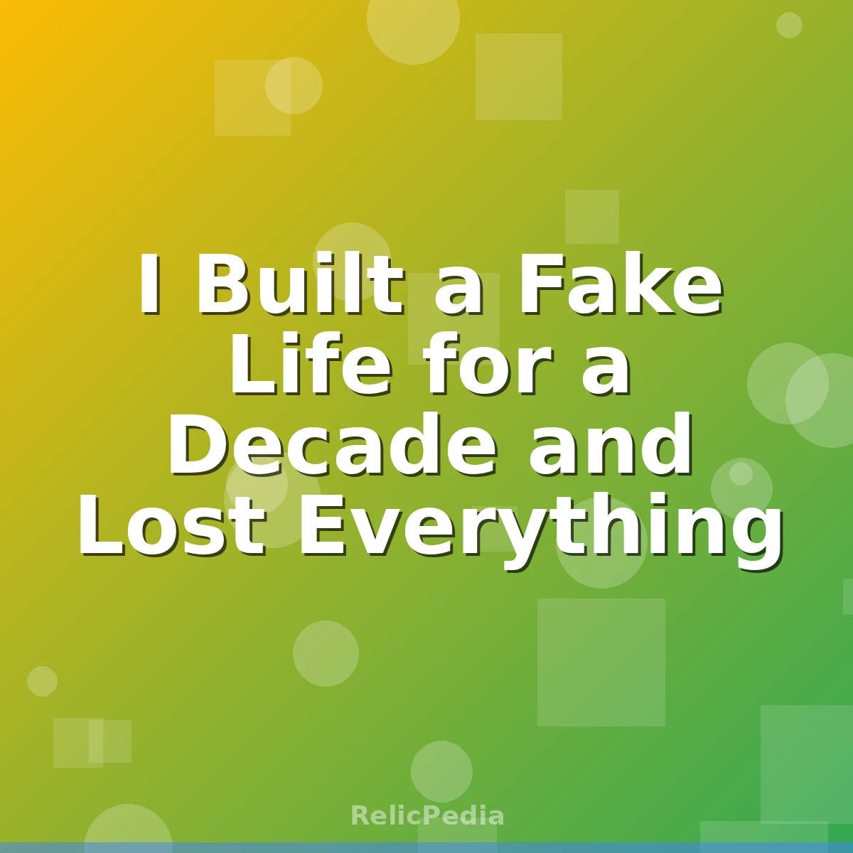 I Built a Fake Life for a Decade and Lost Everything