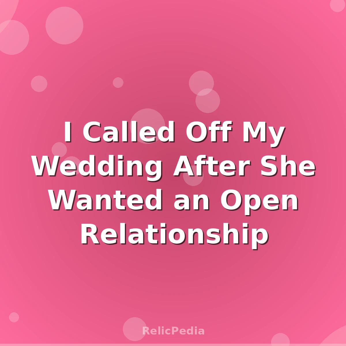 I Called Off My Wedding After She Wanted an Open Relationship