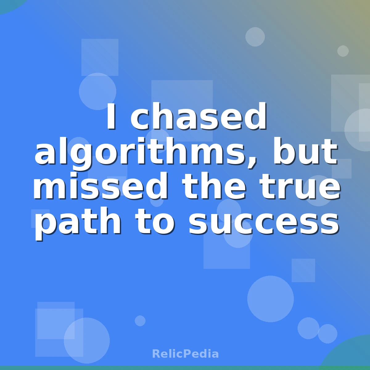 I chased algorithms, but missed the true path to success