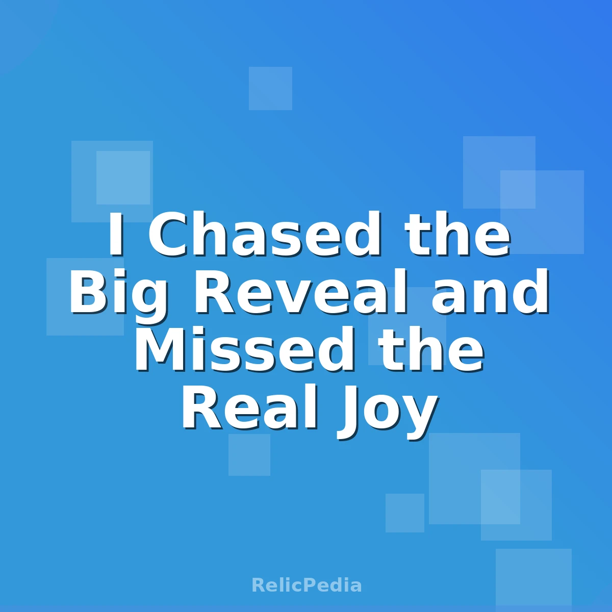 I Chased the Big Reveal and Missed the Real Joy