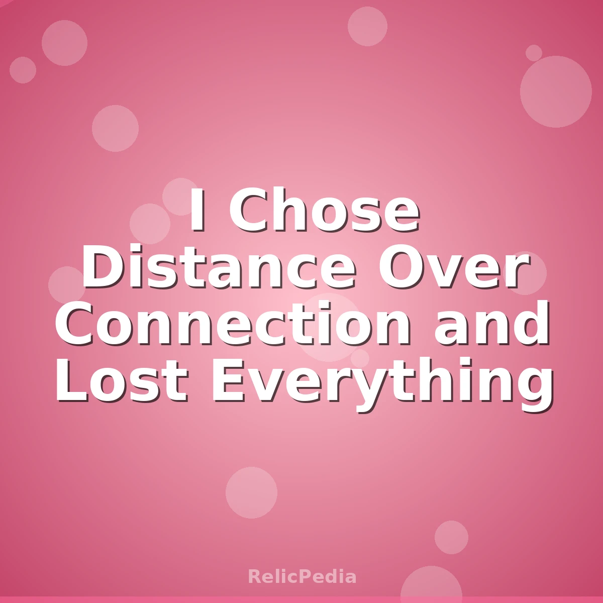 I Chose Distance Over Connection and Lost Everything