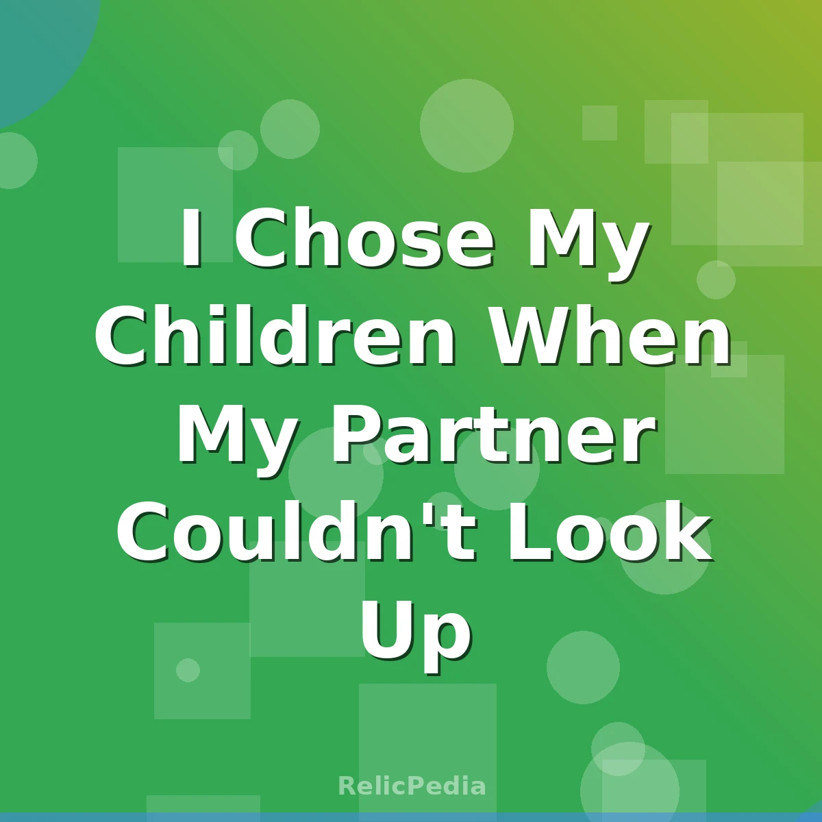 I Chose My Children When My Partner Couldn't Look Up