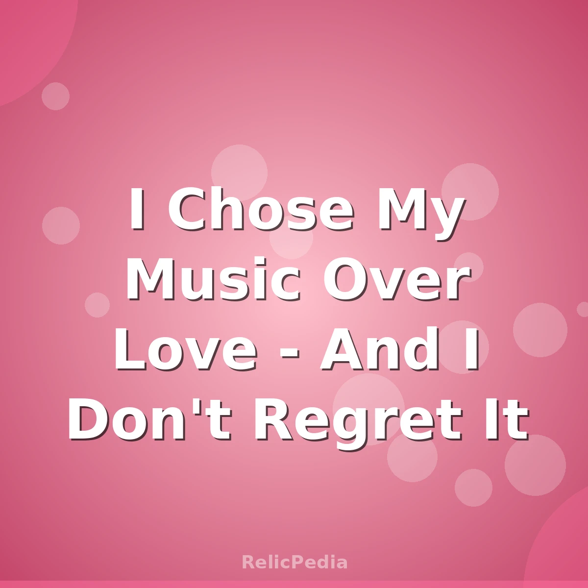 I Chose My Music Over Love - And I Don't Regret It