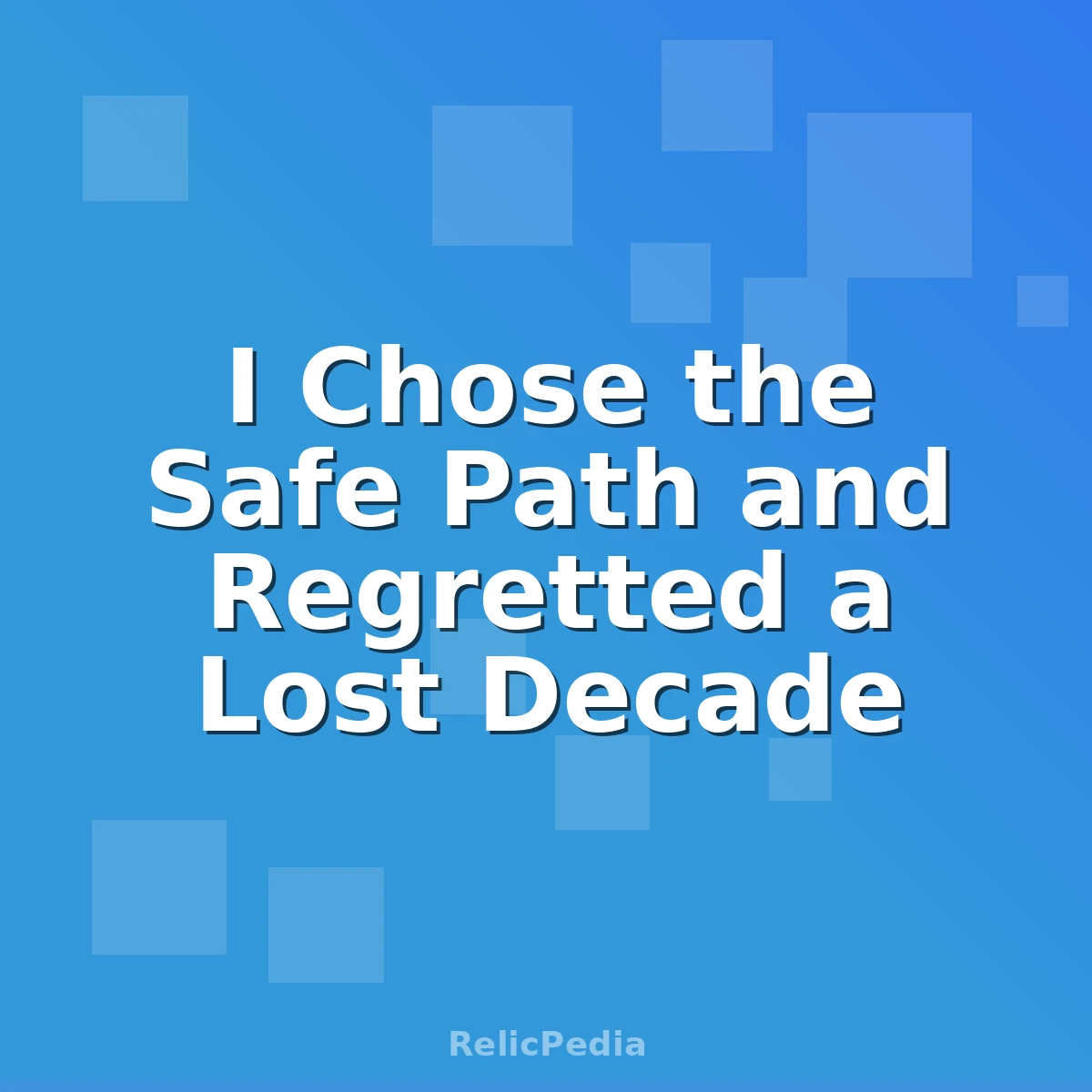 I Chose the Safe Path and Regretted a Lost Decade