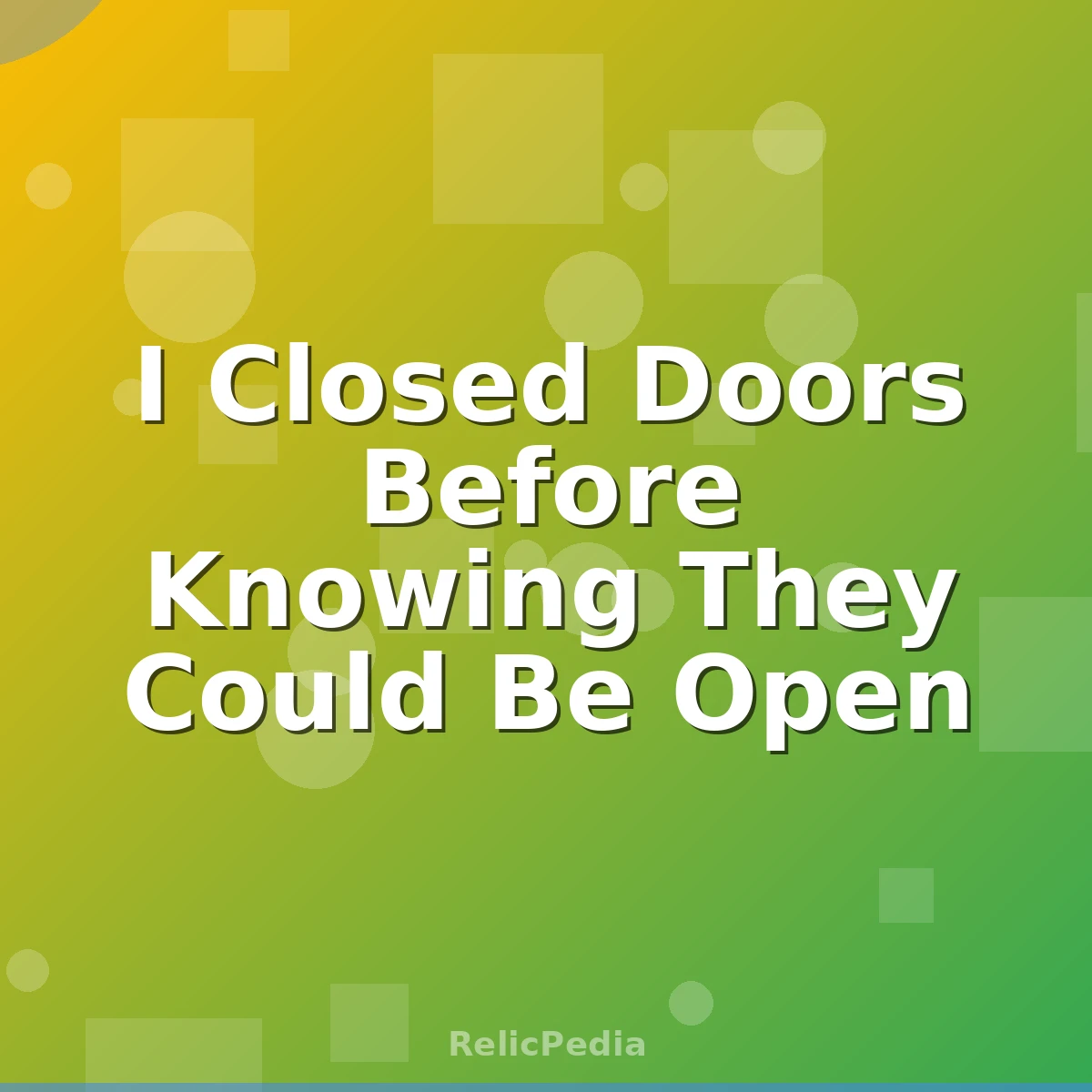 I Closed Doors Before Knowing They Could Be Open