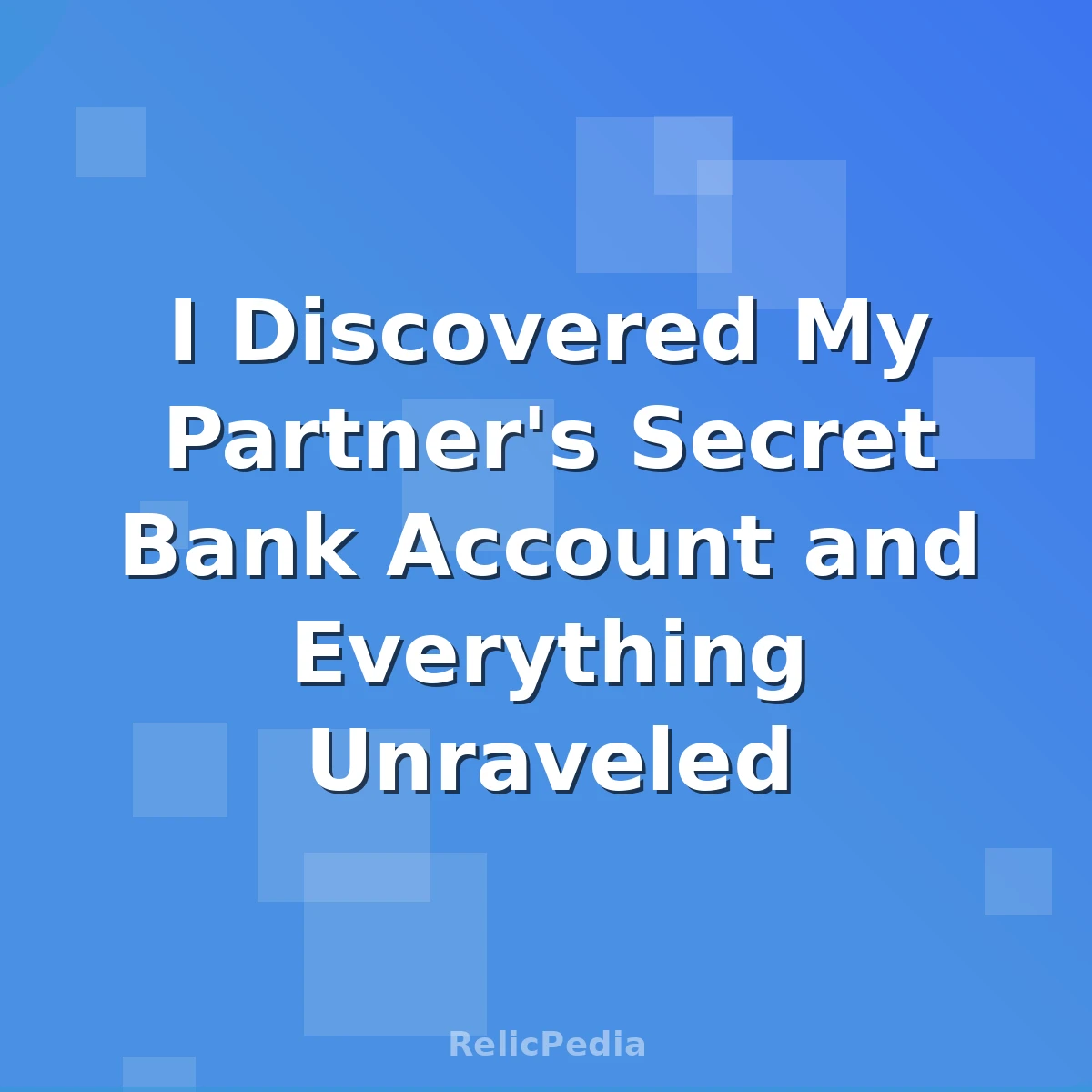 I Discovered My Partner's Secret Bank Account and Everything Unraveled
