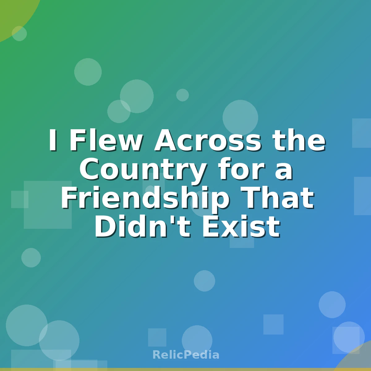 I Flew Across the Country for a Friendship That Didn't Exist
