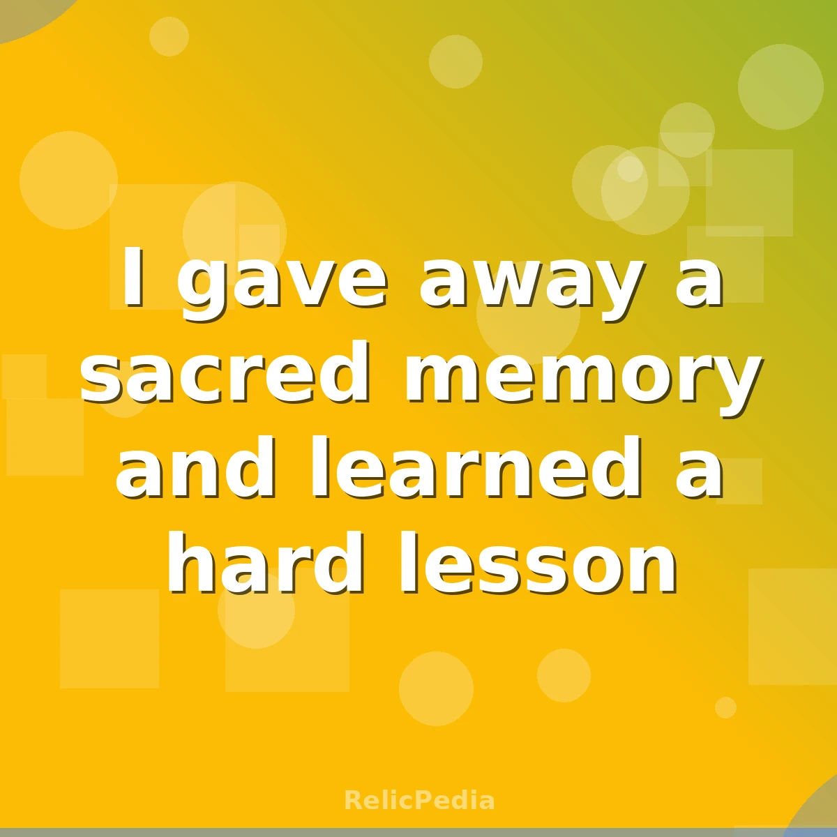 I gave away a sacred memory and learned a hard lesson