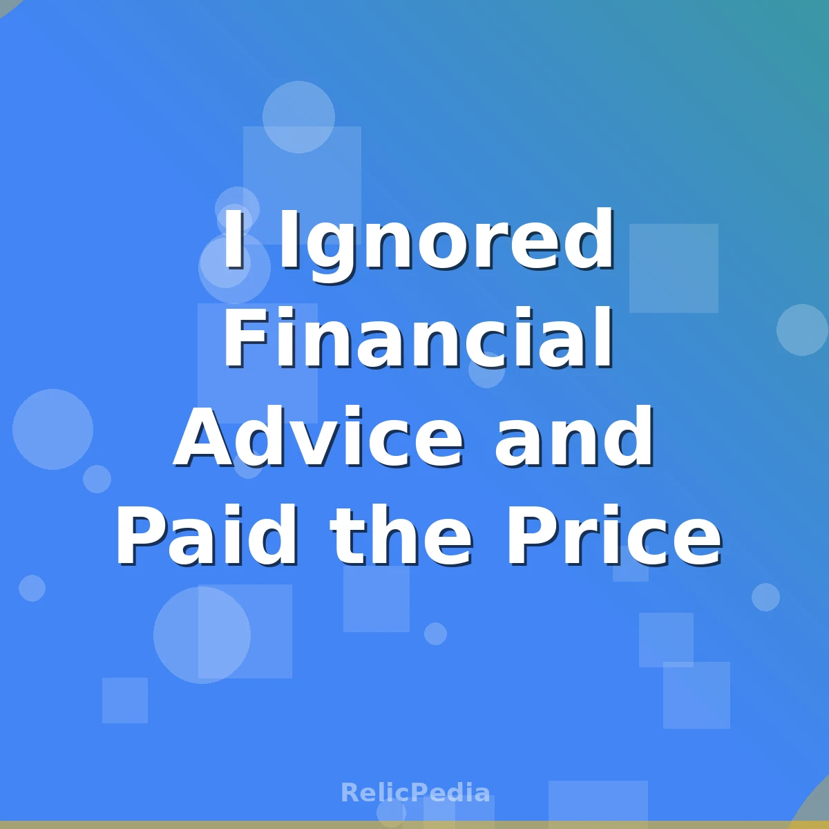 I Ignored Financial Advice and Paid the Price