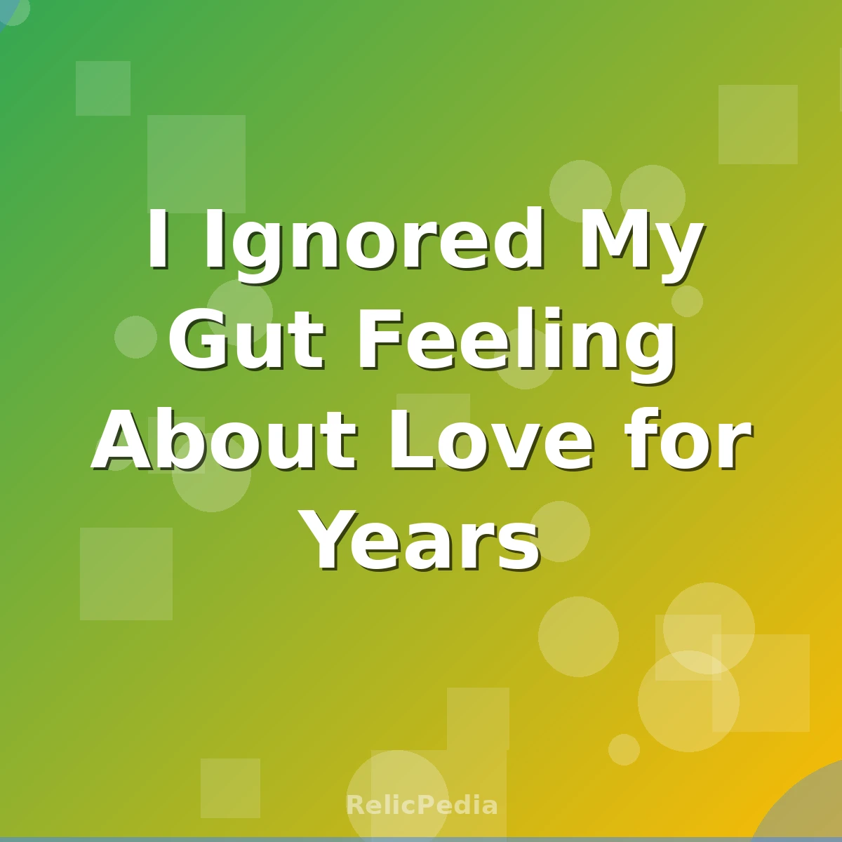 I Ignored My Gut Feeling About Love for Years