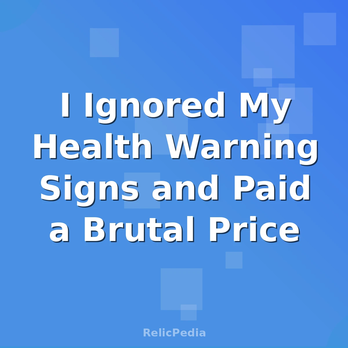 I Ignored My Health Warning Signs and Paid a Brutal Price