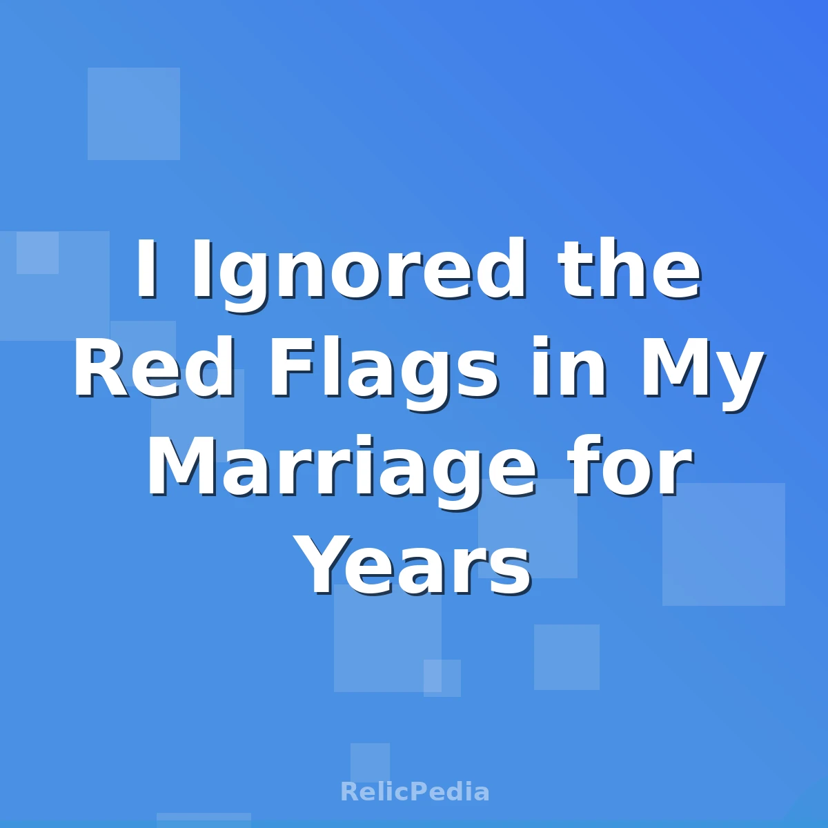 I Ignored the Red Flags in My Marriage for Years