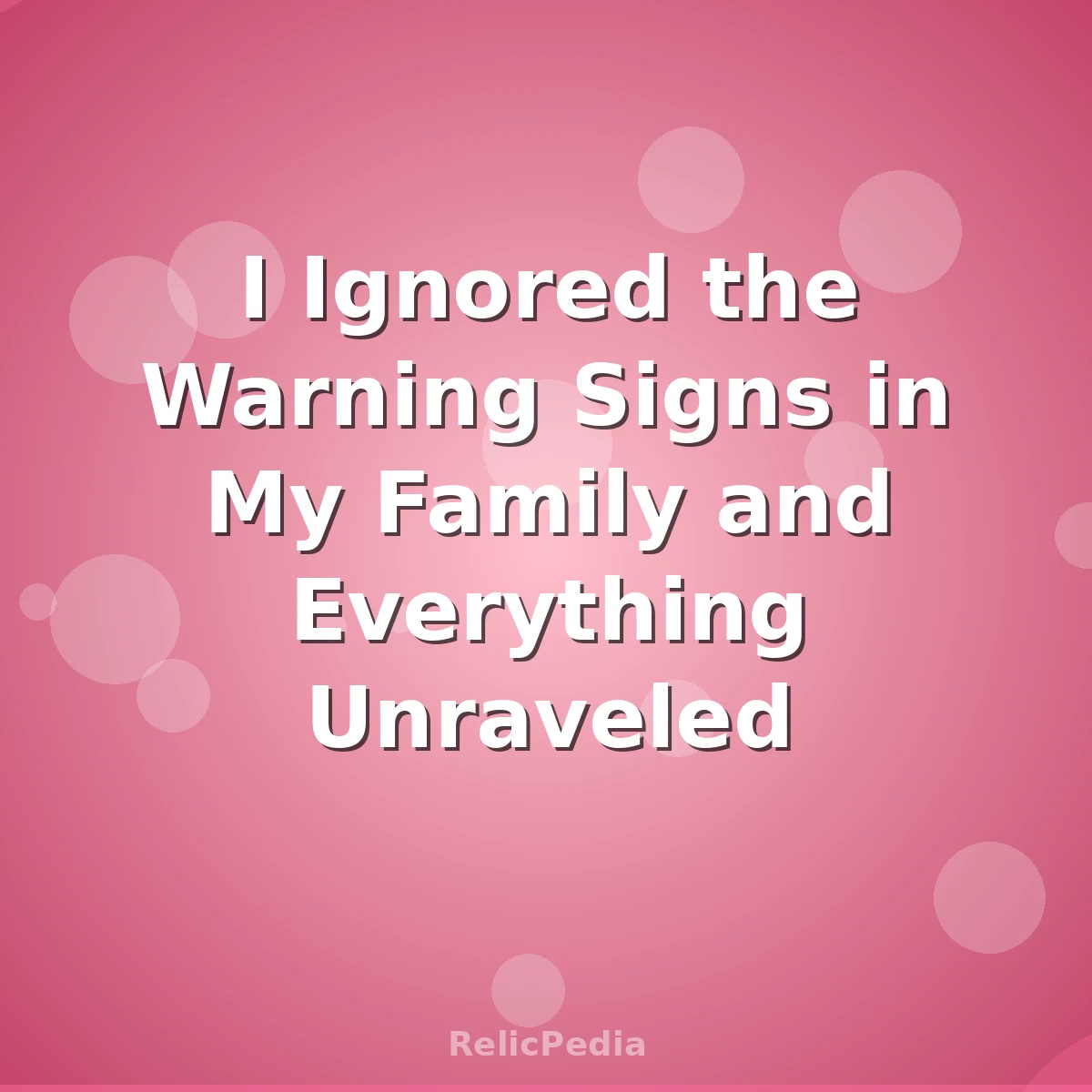 I Ignored the Warning Signs in My Family and Everything Unraveled