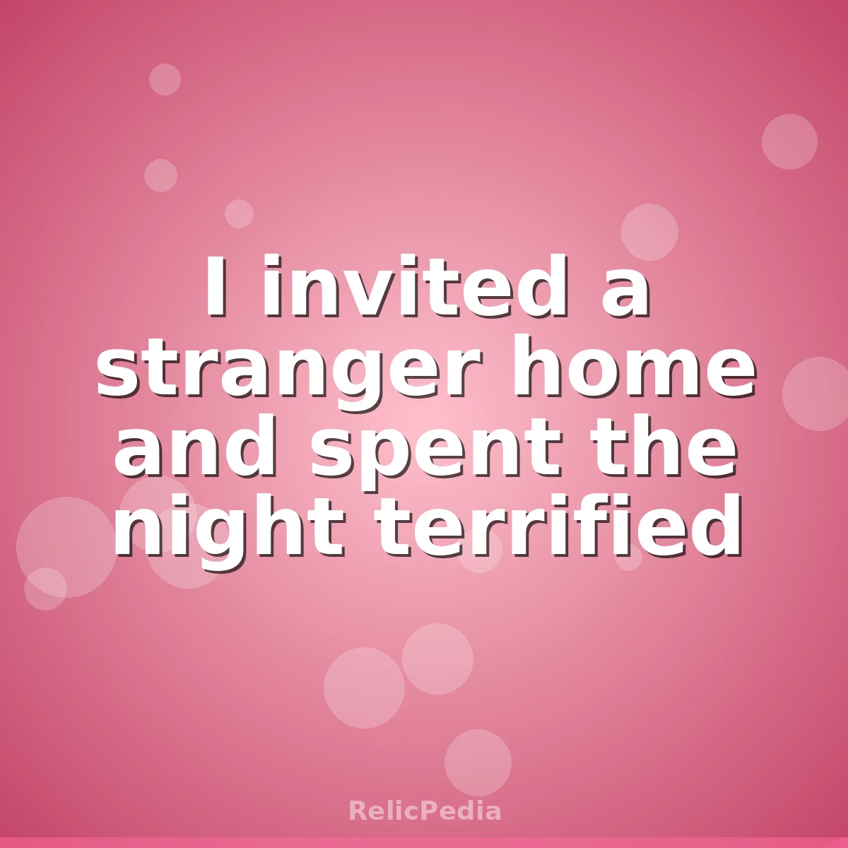 I invited a stranger home and spent the night terrified