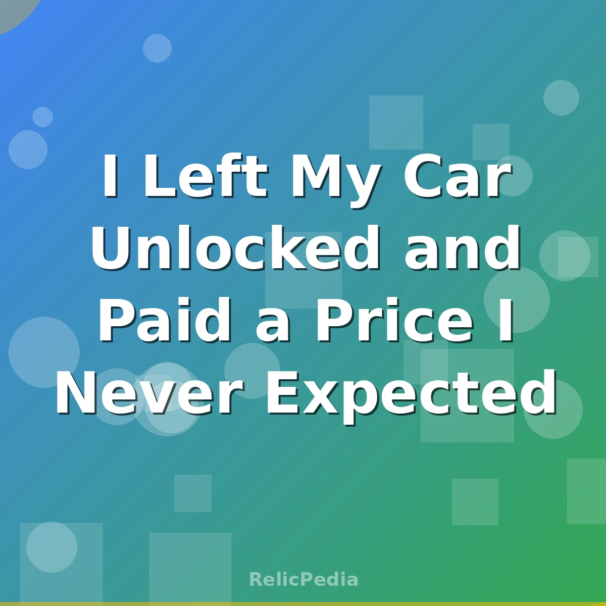 I Left My Car Unlocked and Paid a Price I Never Expected