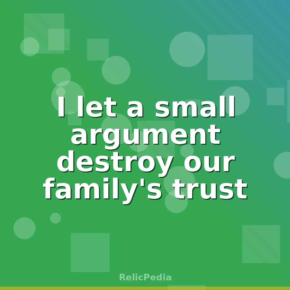 I let a small argument destroy our family's trust