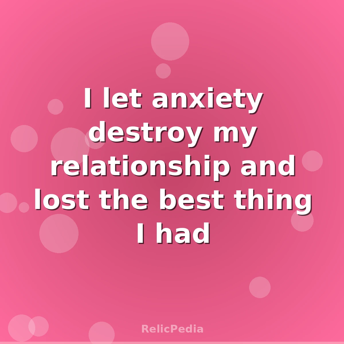 I let anxiety destroy my relationship and lost the best thing I had
