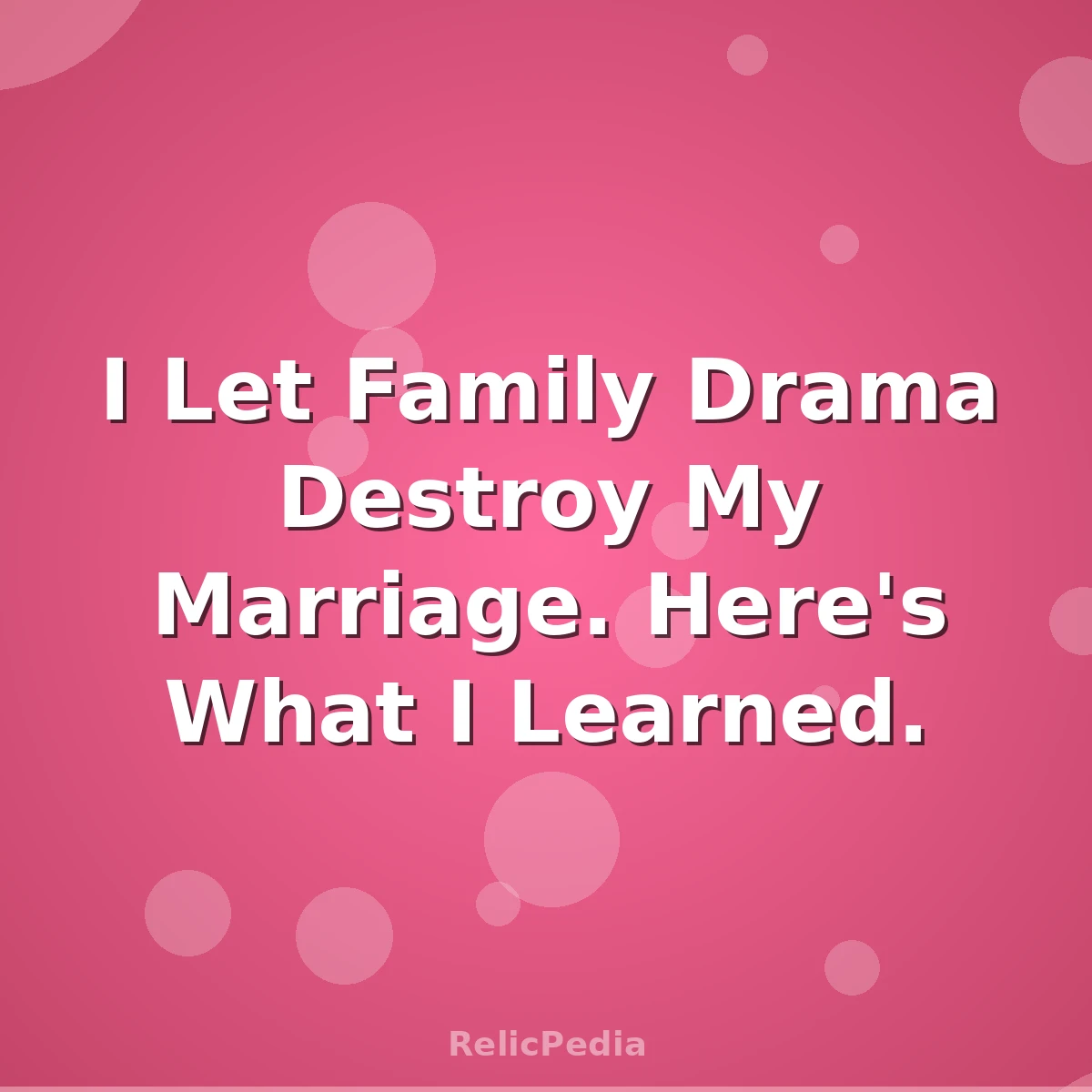 I Let Family Drama Destroy My Marriage. Here's What I Learned.