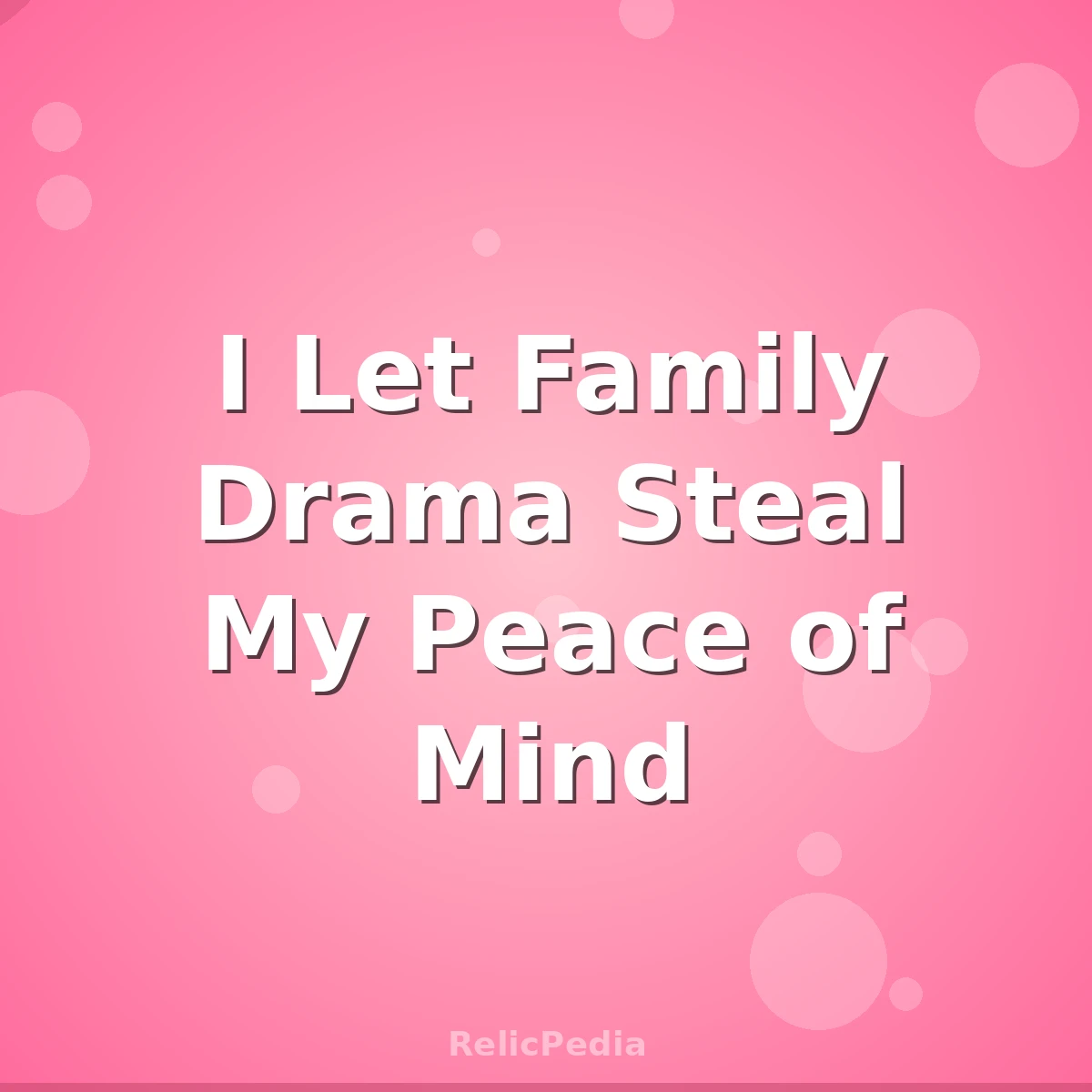 I Let Family Drama Steal My Peace of Mind