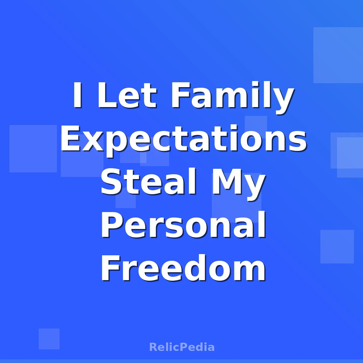 I Let Family Expectations Steal My Personal Freedom