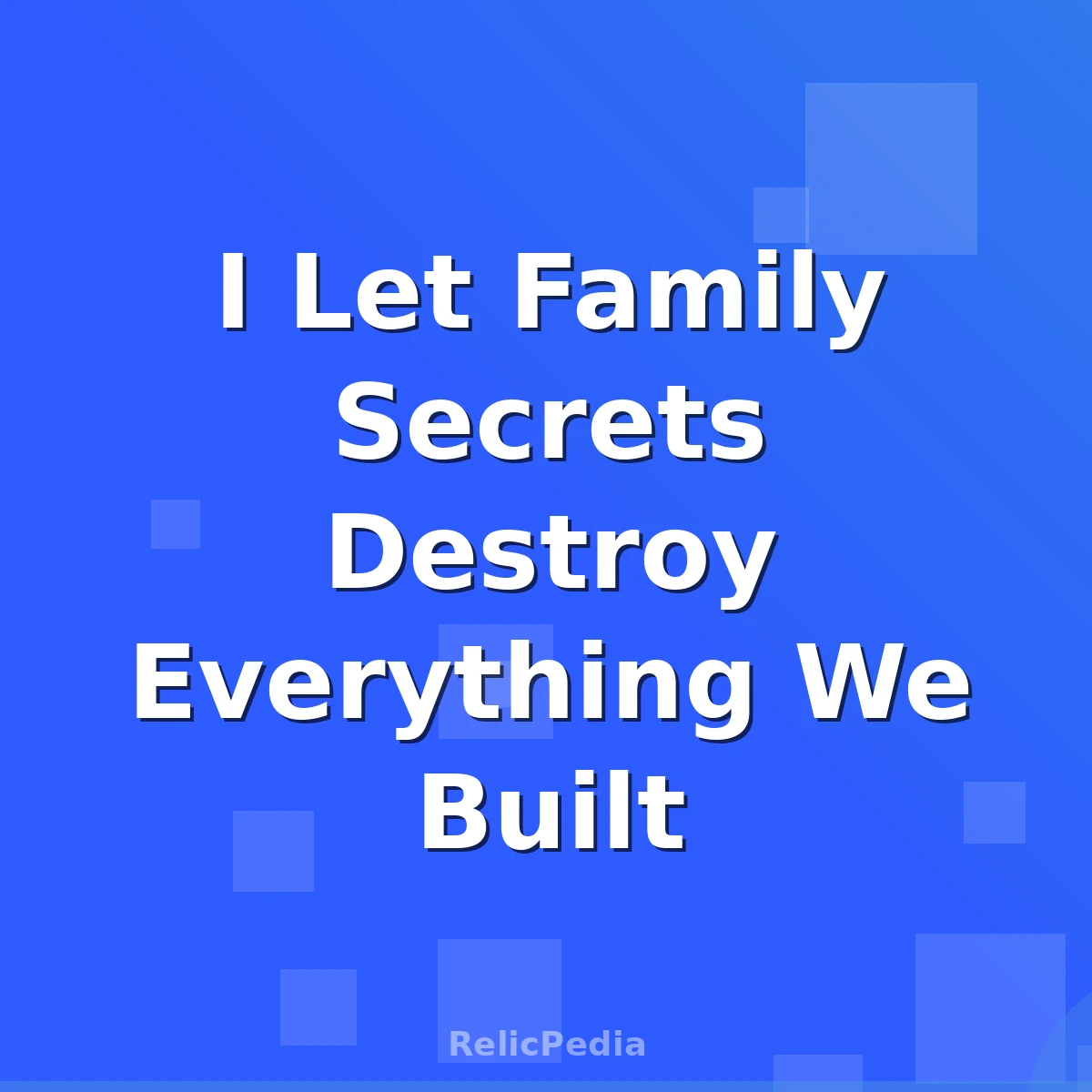 I Let Family Secrets Destroy Everything We Built
