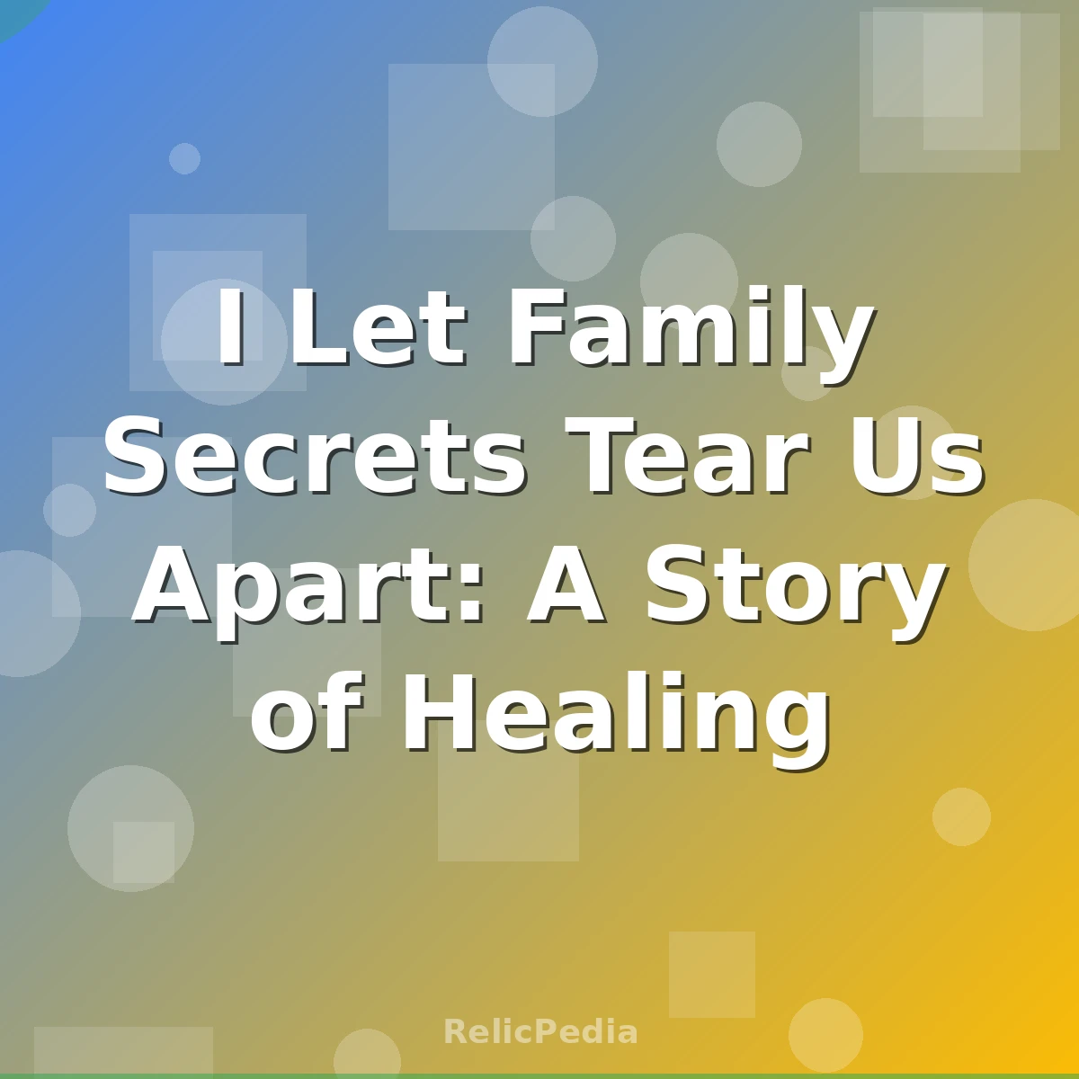I Let Family Secrets Tear Us Apart: A Story of Healing