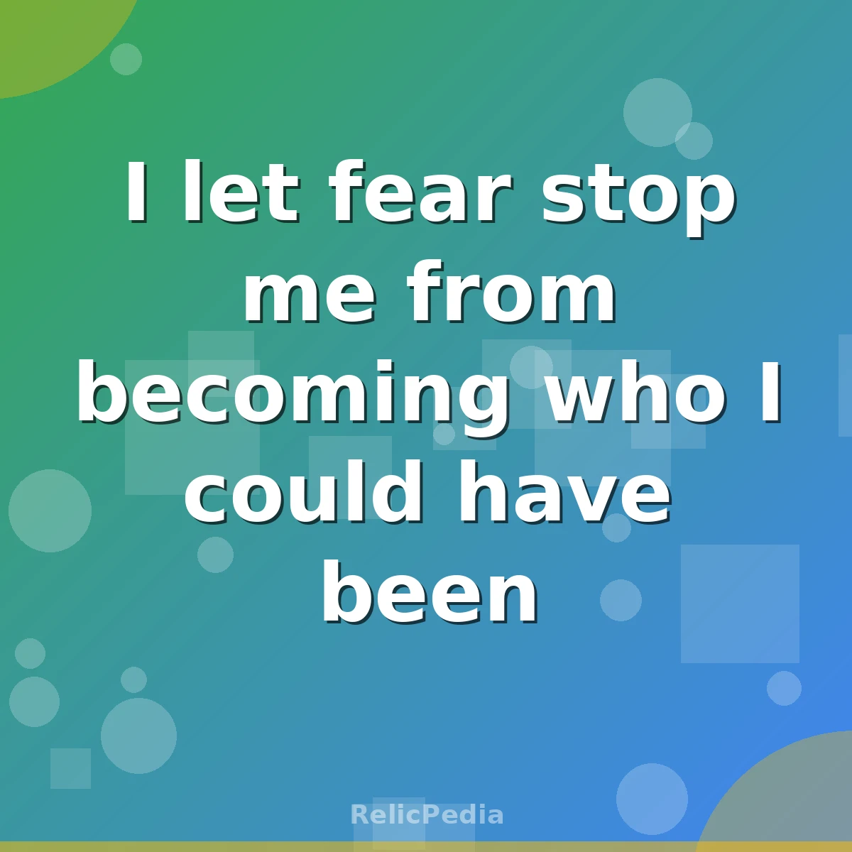 I let fear stop me from becoming who I could have been