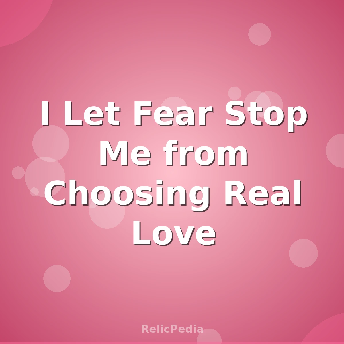I Let Fear Stop Me from Choosing Real Love
