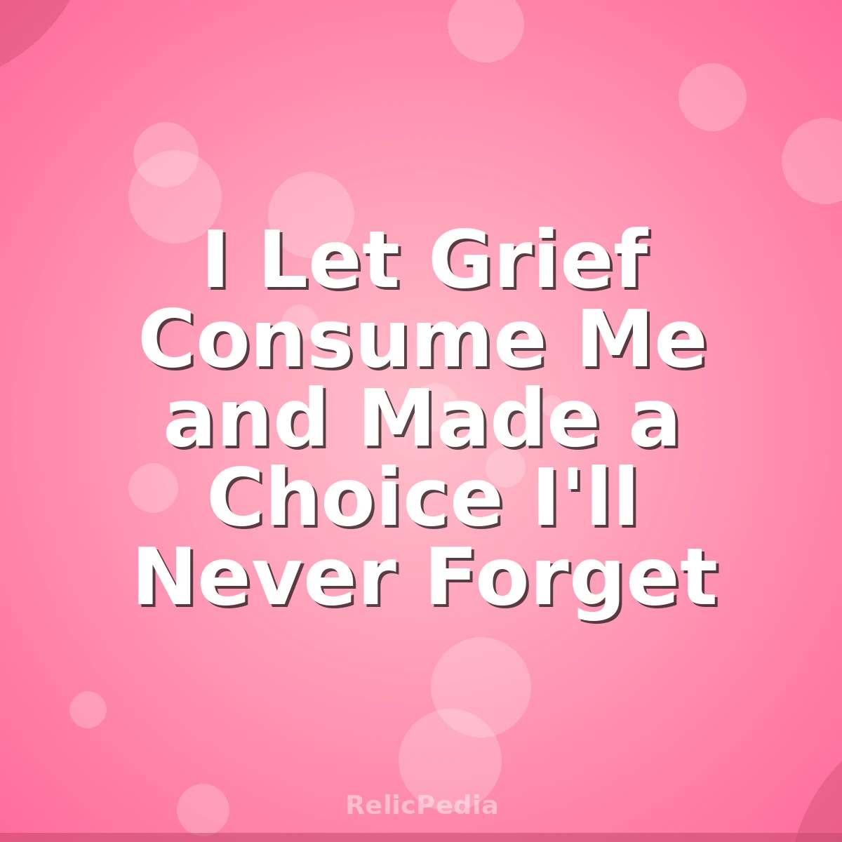I Let Grief Consume Me and Made a Choice I'll Never Forget