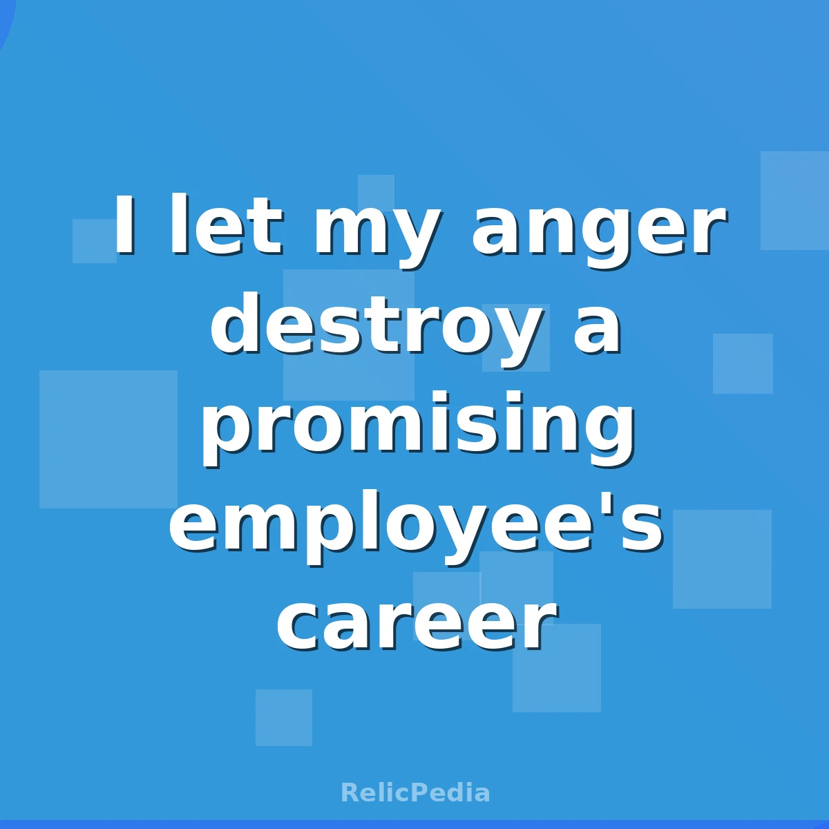 I let my anger destroy a promising employee's career