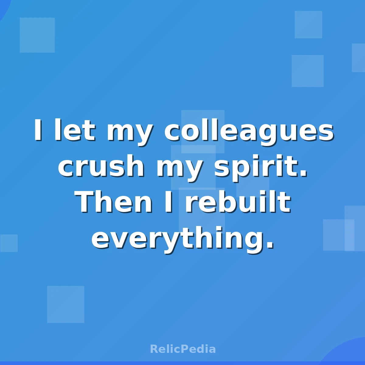I let my colleagues crush my spirit. Then I rebuilt everything.