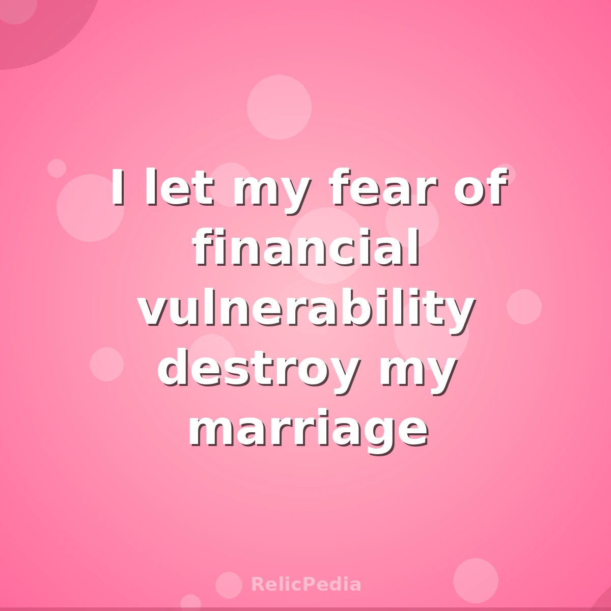 I let my fear of financial vulnerability destroy my marriage