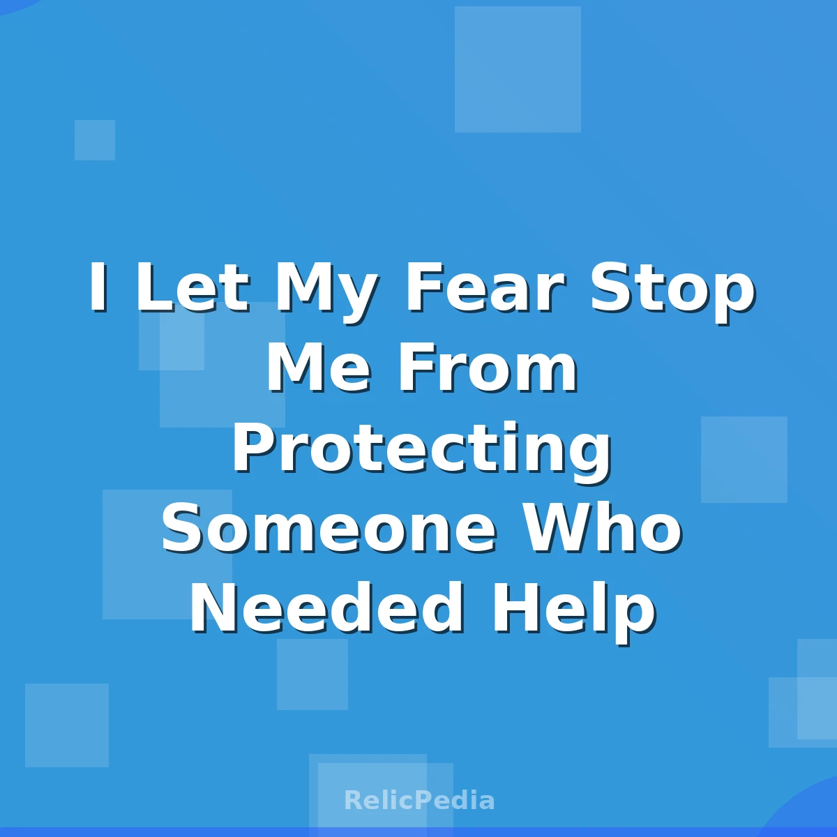I Let My Fear Stop Me From Protecting Someone Who Needed Help