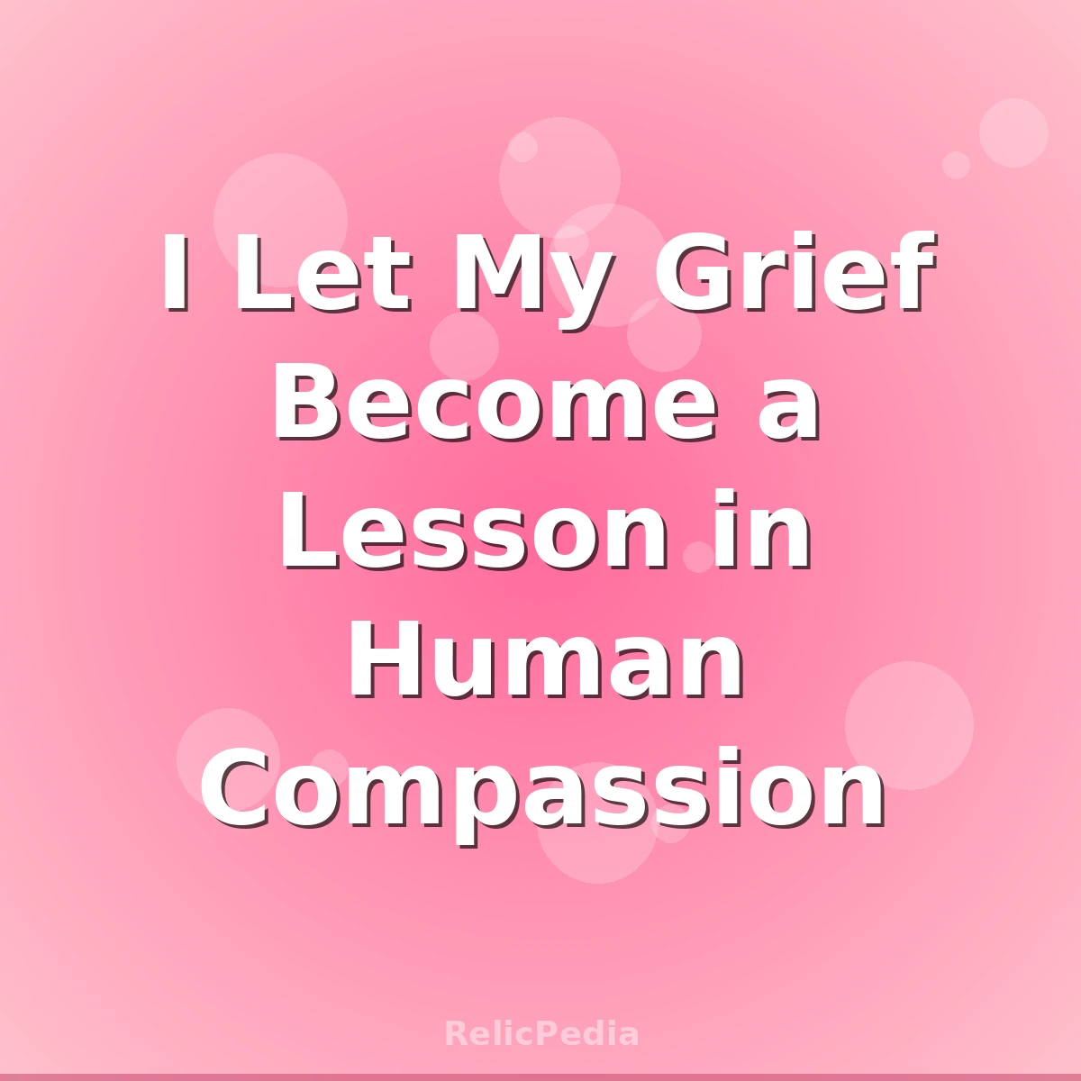 I Let My Grief Become a Lesson in Human Compassion