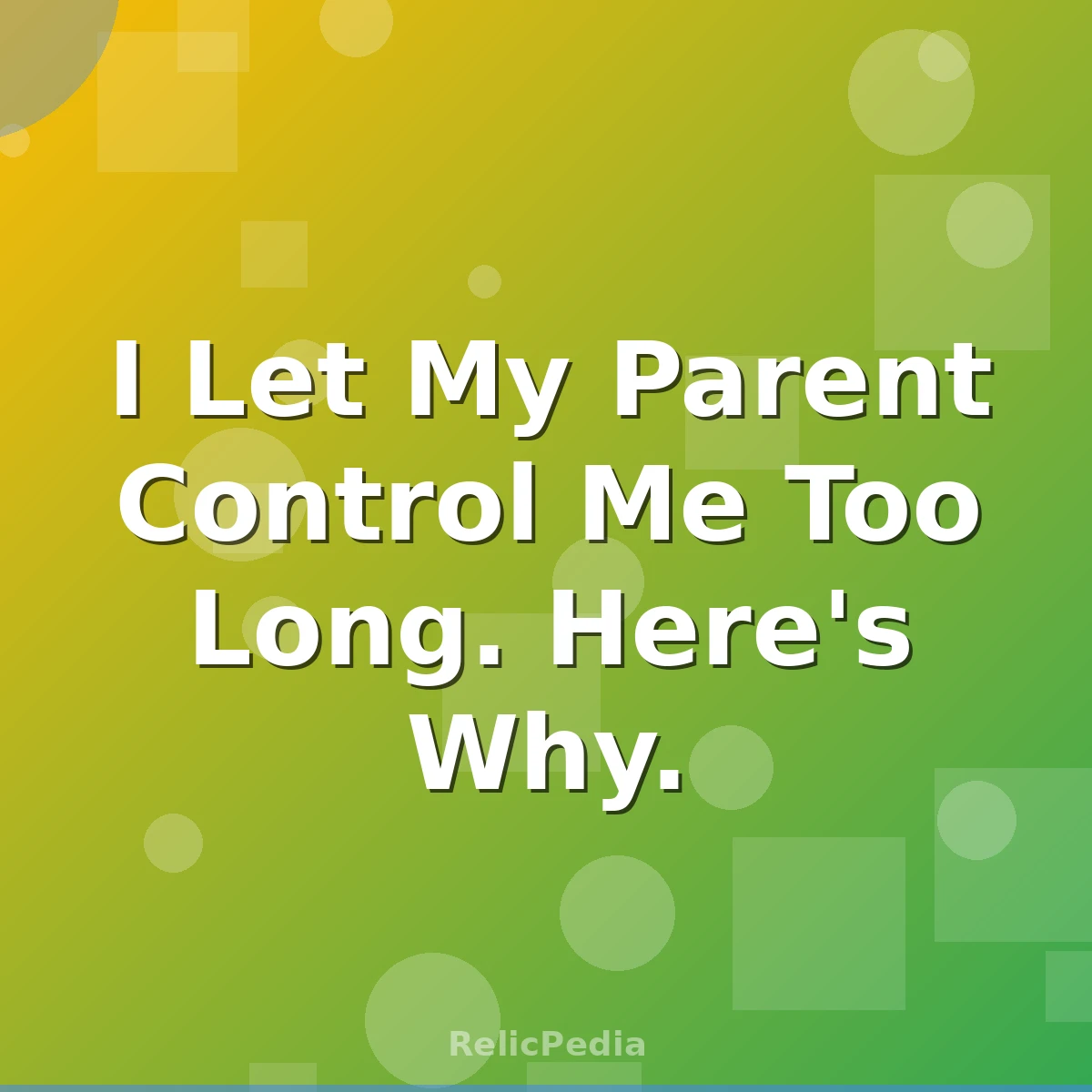 I Let My Parent Control Me Too Long. Here's Why.