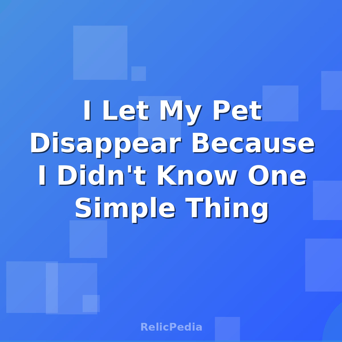 I Let My Pet Disappear Because I Didn't Know One Simple Thing