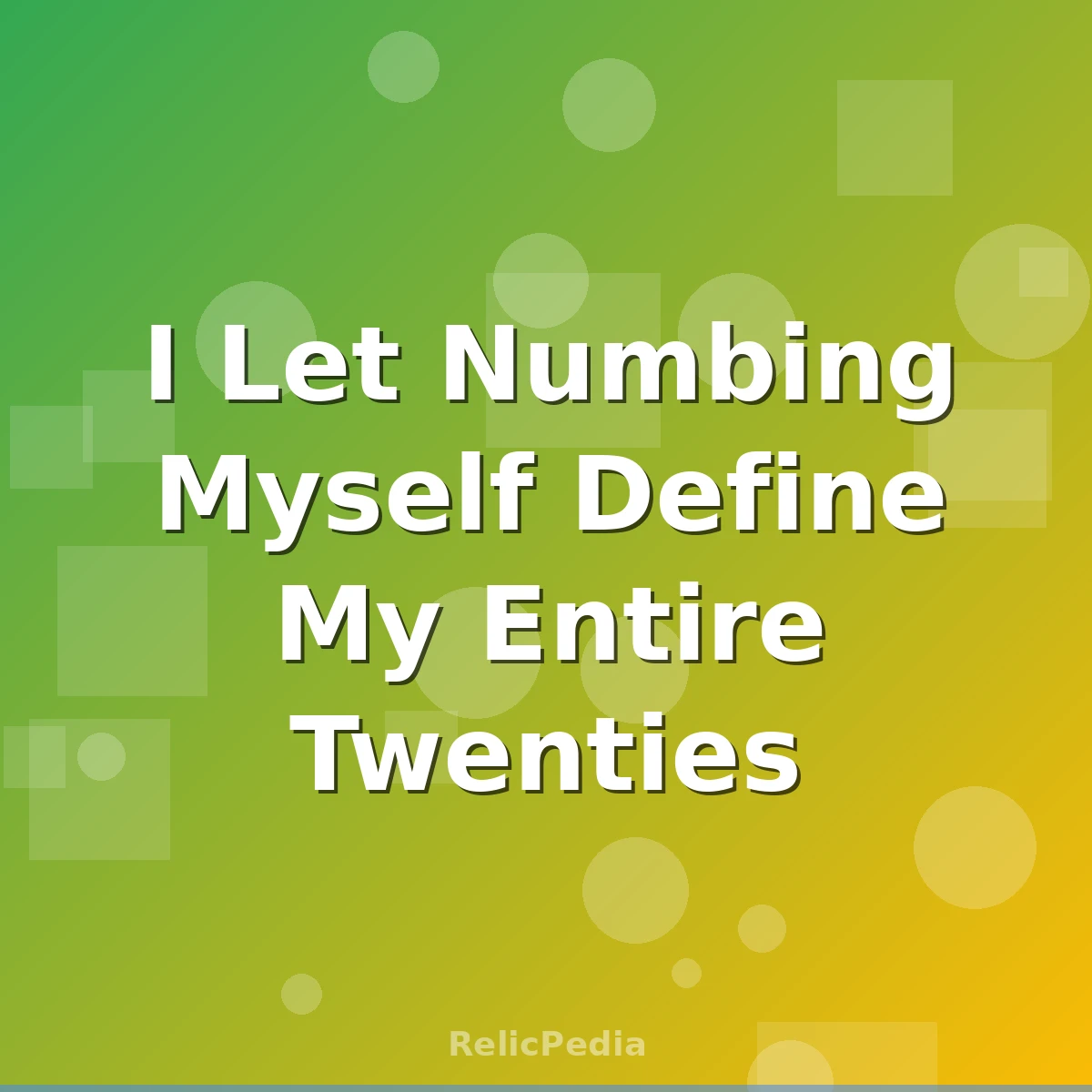 I Let Numbing Myself Define My Entire Twenties