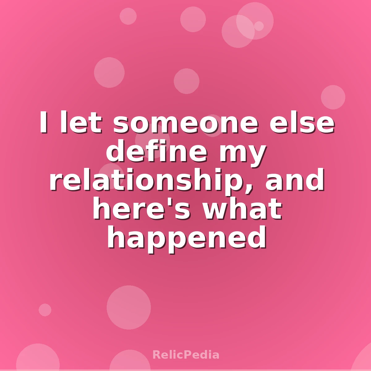 I let someone else define my relationship, and here's what happened